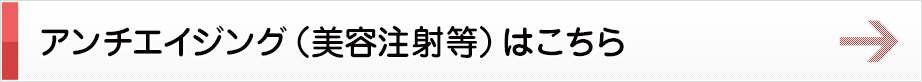 アンチエイジング（美容注射等）はこちら