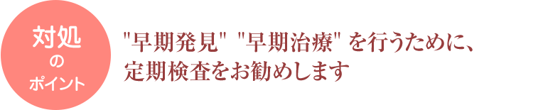 早期発 を行うために、定期検査をお勧めします