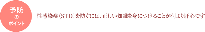 性感染症（STD）を防ぐには、正しい知識を身につけることが何より肝心です